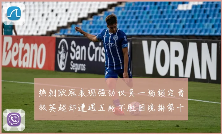热刺欧冠表现强劲仅负一场锁定晋级英超却遭遇五轮不胜困境排第十四